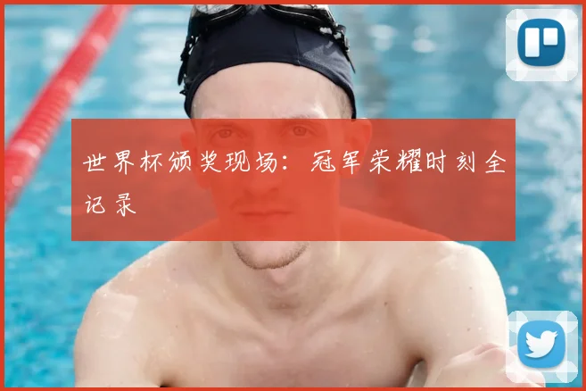 世界杯颁奖现场：冠军荣耀时刻全记录