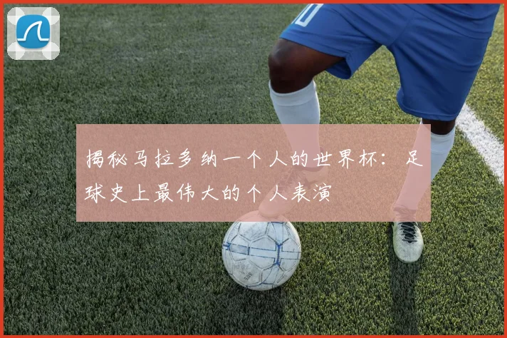 揭秘马拉多纳一个人的世界杯：足球史上最伟大的个人表演
