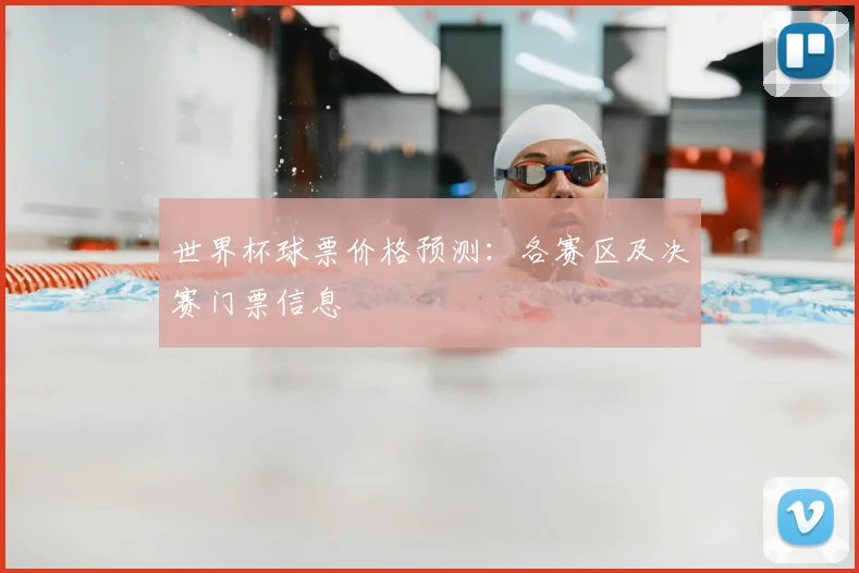 世界杯球票价格预测：各赛区及决赛门票信息